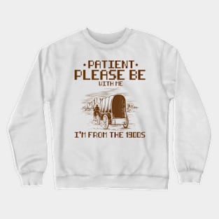 Please Be Patient With Me,I'm From The 1900S,Funny Saying. Crewneck Sweatshirt